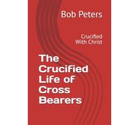 The Crucified Life of Cross Bearers: Crucified With Christ (Bible Studies Book Series.)
