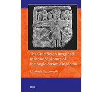 The Crucifixion Imagined in Stone Sculpture of the Anglo-Saxon Kingdoms: 29 (Art and Material Culture in Medieval and Renaissance Europe)
