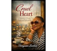 The Cruel Heart: A Testimony of Desire, Denial and Redemption