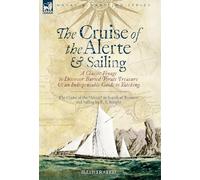 The Cruise of the Alerte and Sailing - A Classic Voyage to Discover Buried Pirate Treasure & an Indispensable Guide to Yachting: The Cruise of the "Alerte" in Search of Treasure and Sailing