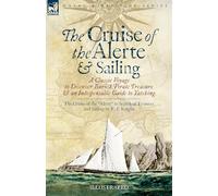 The Cruise of the Alerte and Sailing - A Classic Voyage to Discover Buried Pirate Treasure & an Indispensable Guide to Yachting: The Cruise of the "Alerte" in Search of Treasure and Sailing
