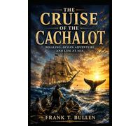 The Cruise of the Cachalot: Whaling, Ocean Adventure, and Life at Sea