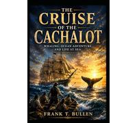 The Cruise of the Cachalot: Whaling, Ocean Adventure, and Life at Sea