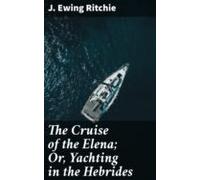 The Cruise Of The Elena; Or Yachting In The Hebrides (ebook)