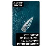 The Cruise Of The Elena; Or Yachting In The Hebrides (ebook)