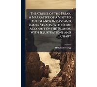 The Cruise of the Freak. A Narrative of a Visit to the Islands in Bass and Banks Straits, With Some Account of the Islands. With Illustrations and Chart