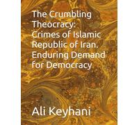 The Crumbling Theocracy: Crimes of Islamic Republic of Iran. Enduring Demand for Democracy