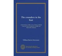 The crusaders in the East: a brief history of the wars of Islam with the Latins in Syria during the twelfth and thirteenth centuries