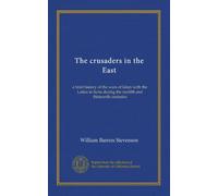 The crusaders in the East: a brief history of the wars of Islam with the Latins in Syria during the twelfth and thirteenth centuries