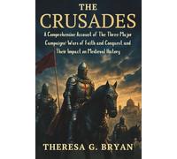 The Crusades: A Comprehensive Account of The Three Major Campaigns: Wars of Faith and Conquest and Their Impact on Medieval History (Definitive History Book Series)