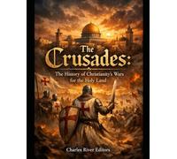 The Crusades: The History of Christianity’s Wars for the Holy Land