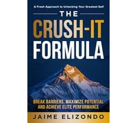 The Crush-It Formula: Break Barriers, Maximize Potential and Achieve Elite Performance