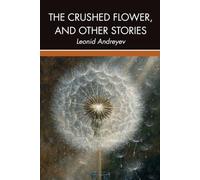 The Crushed Flower, and Other Stories: A Collection of Dark Psychological Tales from Russia’s Modernist Master