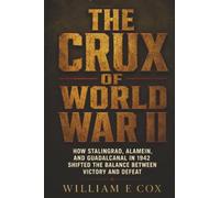 The Crux of World War II: How Stalingrad, Alamein, and Guadalcanal in 1942 Shifted the Balance Between Victory and Defeat
