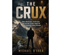 The Crux: What Mountains, Expeditions and Factory Floors Taught Me About Leadership Under Pressure