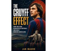 The Cruyff Effect: How One Man Reinvented Football and Built Modern Barcelona