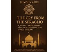 The Cry from the Seraglio: A journey through the religious and speculative world of Islam