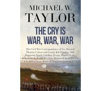 The Cry is War, War, War: The Civil War Correspondence of Lts. Burwell Thomas Cotton and George Job Huntley, 34th Regiment North Carolina Troops (Voices from the American Civil War)