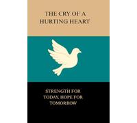 THE CRY OF A HURTING HEART: STRENGTH FOR TODAY, HOPE FOR TOMORROW