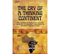 The Cry of a Thinking Continent: Why Africa Exports Its Wealth, Imports Its Poverty, and How to Reverse the Equation