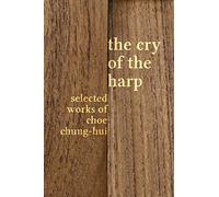 The Cry of the Harp: Selected Works of Choe Chung-hui