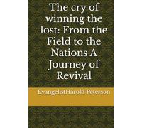 The cry of winning the lost: From the Field to the Nations A Journey of Revival