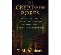 The Crypt of the Popes: The Untold Story of St. Callixtus and the Mapping of the Christian Underworld: 8 (Pilgrimage to the Sacred: Italy's Holy Shrines)