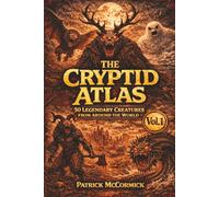 The Cryptid Atlas: 50 Legendary Creatures from Around the World (Vol. 1)