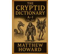 The Cryptid Dictionary A-I: Volume 1