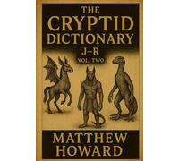 The Cryptid Dictionary J-R: Volume Two