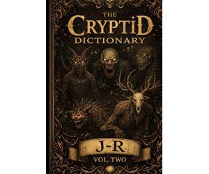 The Cryptid Dictionary J-R: Volume Two