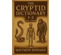 The Cryptid Dictionary S-Z: Volume Three