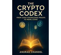 THE CRYPTO CODEX: FROM ZERO-KNOWLEDGE PROOFS TO MEME COINS - A GUIDE FOR THE INTELLECTUALLY CURIOUS