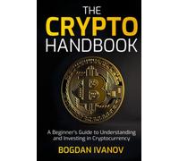 The Crypto Handbook: A Beginner’s Guide to Understanding and Investing in Cryptocurrency