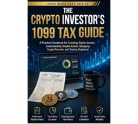 The Crypto Investor's 1099 Tax Guide: A Practical Handbook for Tracking Digital Assets, Understanding Taxable Events, Managing Crypto Records, and Staying Organized (1099s Made Easy)