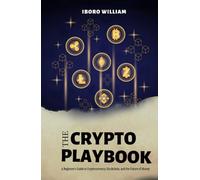 The Crypto Playbook: A Beginner’s Guide to Cryptocurrency, Blockchain, and the Future of Money