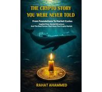 THE CRYPTO STORY YOU WERE NEVER TOLD: From Foundations To Market Cycles- Capital Flow, Market Structure And The Real Forces That Move The Crypto Market