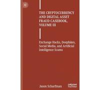 The Cryptocurrency and Digital Asset Fraud Casebook, Volume III: Exchange Hacks, Deepfakes, Social Media, and Artificial Intelligence Scams: 3