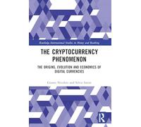 The Cryptocurrency Phenomenon: The Origins, Evolution and Economics of Digital Currencies (Routledge International Studies in Money and Banking)