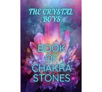 The Crystal Boys Book of Chakra Stones: The Essential Guide to Chakra Healing with Crystals and Stones