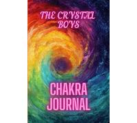 The Crystal Boys Chakra Journal: A Practical Companion for Chakra Healing and Reflection