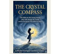 THE CRYSTAL COMPASS. The fable for the young minds who will change the world (and for the parents who believe in them)