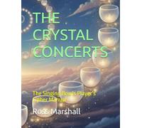 THE CRYSTAL CONCERTS: The Singing Bowls Player's Cipher Manual