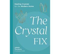 The Crystal Fix: Healing Crystals for the Modern Home