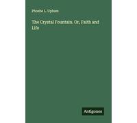 The Crystal Fountain. Or, Faith and Life