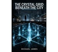 The Crystal Grid Beneath the City: Understanding Lost Knowledge