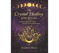 The Crystal Healing Journal: A Guided Logbook for Energy, Intention & Personal Practice: Track Your Crystals, Intentions, Energy Work & Personal Growth
