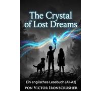 The Crystal of Lost Dreams: Englische Lektüre für Anfänger: Erweitern Sie Ihren Wortschatz mit einer magischen Geschichte (Niveau A1-A2)