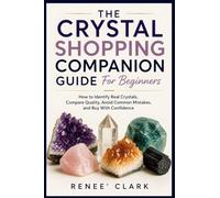 The Crystal Shopping Companion Guide for Beginners: How to Identify Real Crystals, Compare Quality, Avoid Common Mistakes, and Buy With Confidence