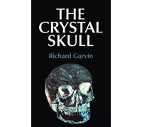The Crystal Skull: The Story of the Mystery, Myth, and Magic of the Mitchell-Hedges Crystal Skull, Discovered in a Lost Mayan City During a Search For Atlantis